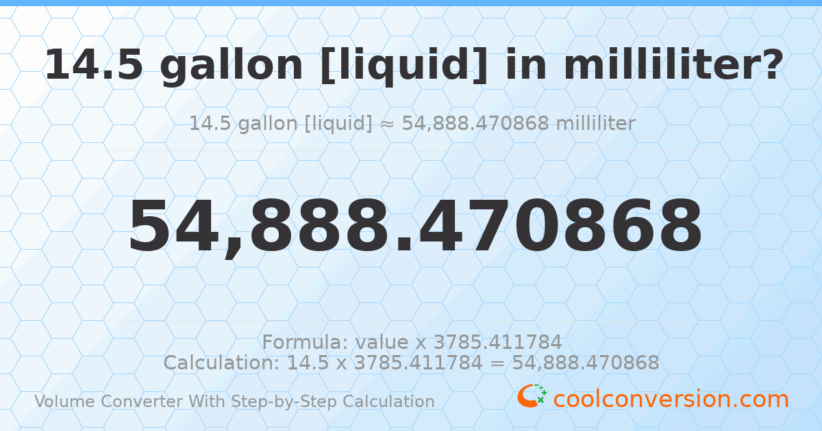14.5 gallons [liquid] = 54888.5 milliliters